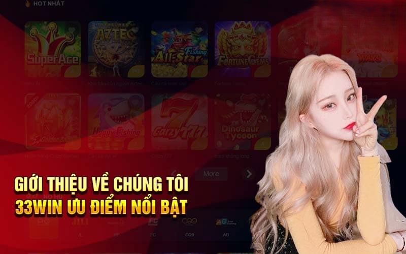 Về Chúng Tôi 33WIN - Câu Chuyện Xây Dựng Thương Hiệu 2026 2 Giới thiệu nhà cái với các ưu điểm nổi bật